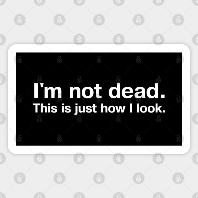 I'm not dead. This is just how I look. Sticker by TheBestWords